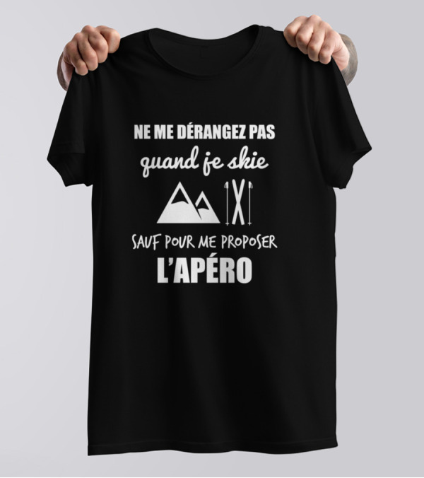 Ne Me Dérangez Pas Quand Je Skie Sauf Pour Me Proposer L'Apéro T-Shirt