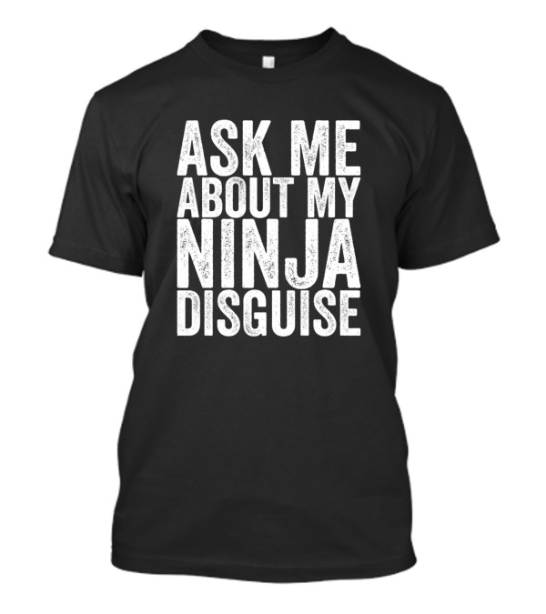 Ask Me About My Ninja Disguise Hidden Mask T-Shirt