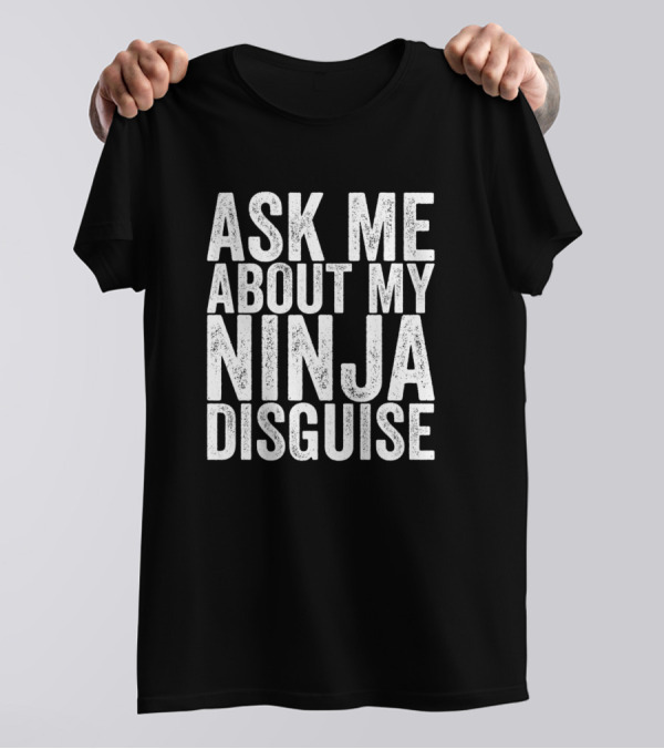 Ask Me About My Ninja Disguise Hidden Mask T-Shirt