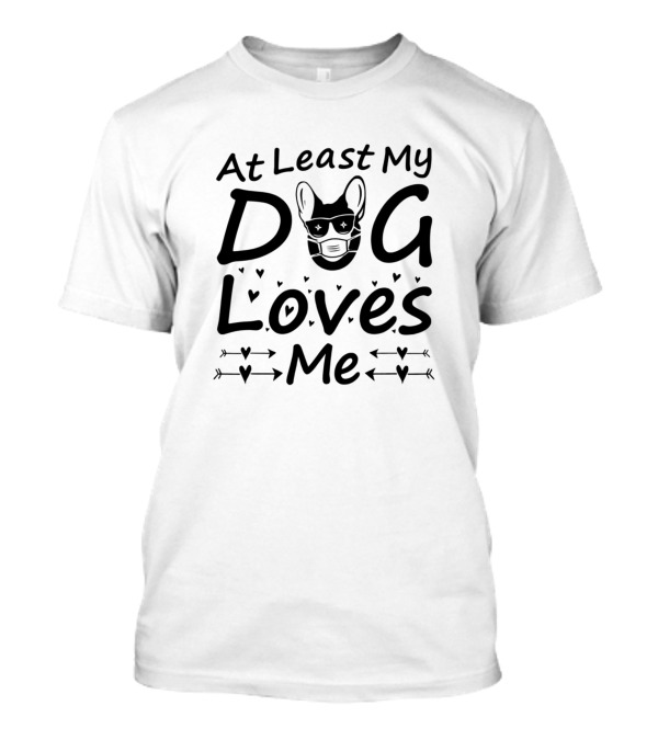 At Least My Dog Loves Me French Bulldog Hearts Arrows T-Shirt