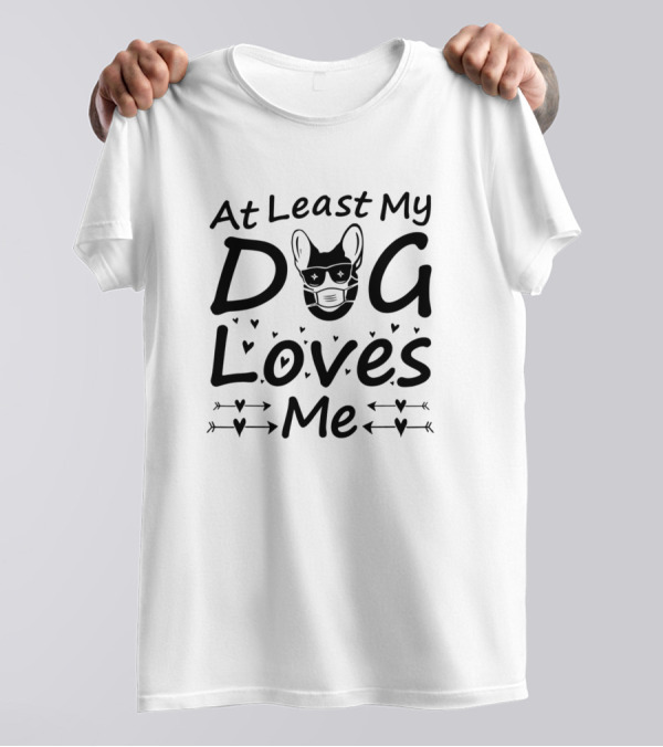 At Least My Dog Loves Me French Bulldog Hearts Arrows T-Shirt