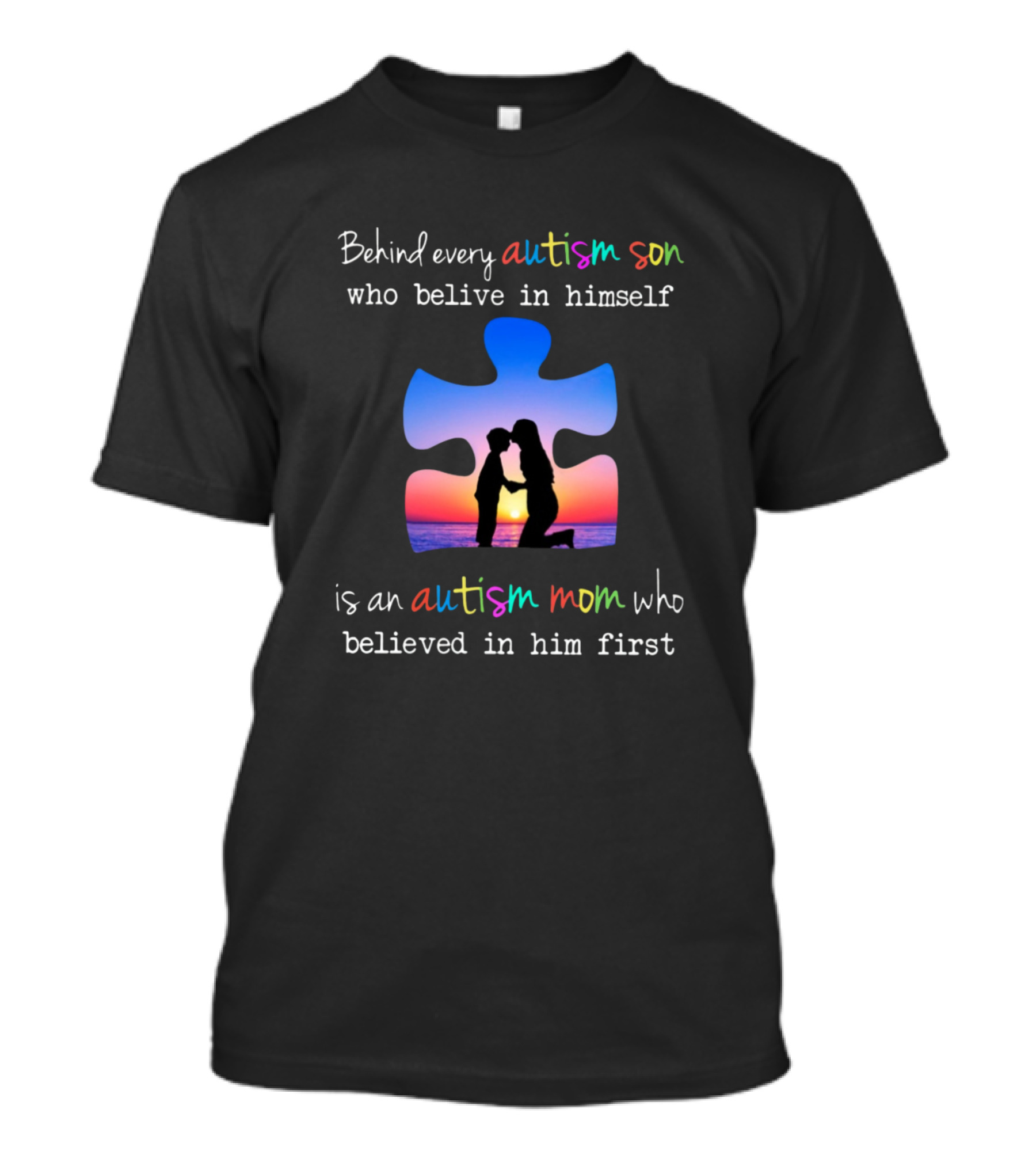Behind Every Autism Son Who Believe In Himself Is An Autism Mom Who Believed In Him First T-Shirt