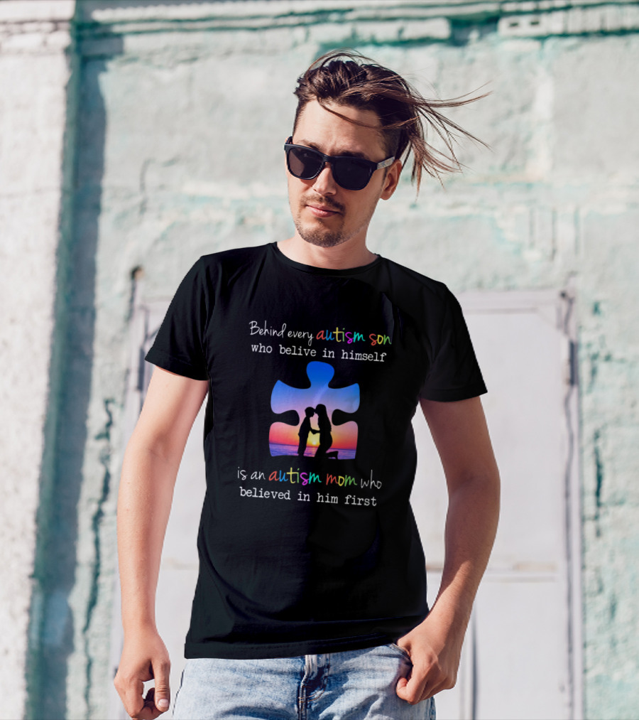 Behind Every Autism Son Who Believe In Himself Is An Autism Mom Who Believed In Him First T-Shirt