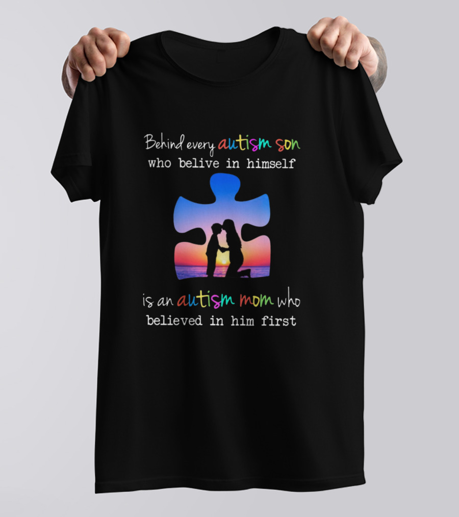 Behind Every Autism Son Who Believe In Himself Is An Autism Mom Who Believed In Him First T-Shirt
