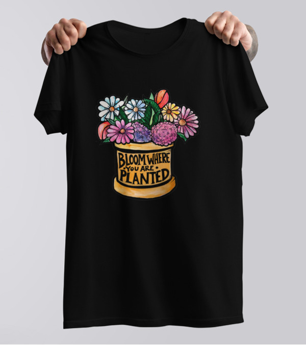Bloom Where You Are Planted Colorful Flower Pot T-Shirt