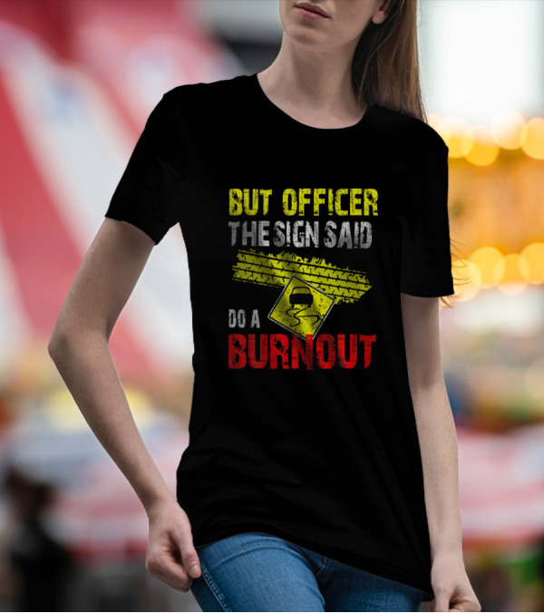 But Officer The Sign Said Do A Burnout Funny Wheel Skid Mark Warning Sign T-Shirt