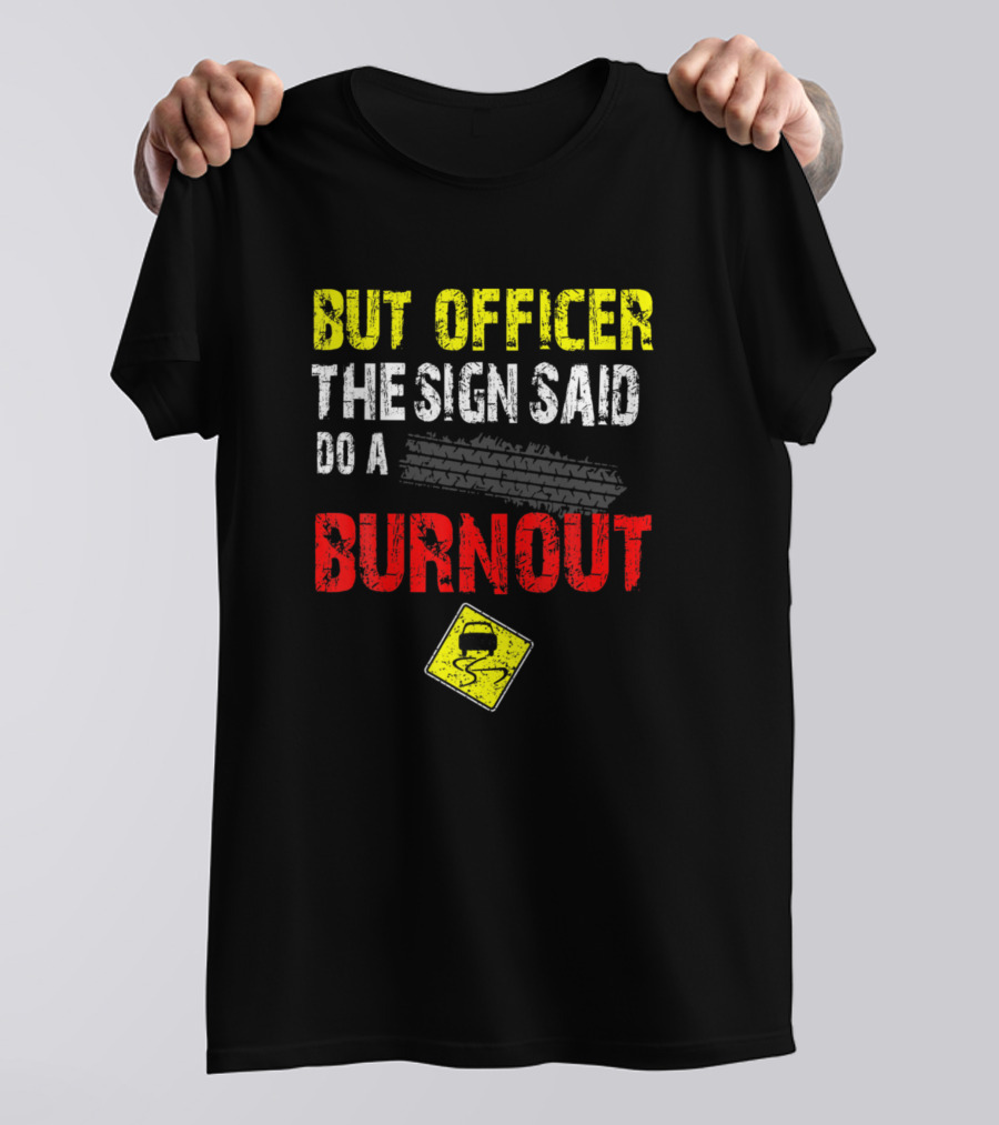 But Officer The Sign Said Do A Burnout Tire Track Yellow Road Sign T-Shirt