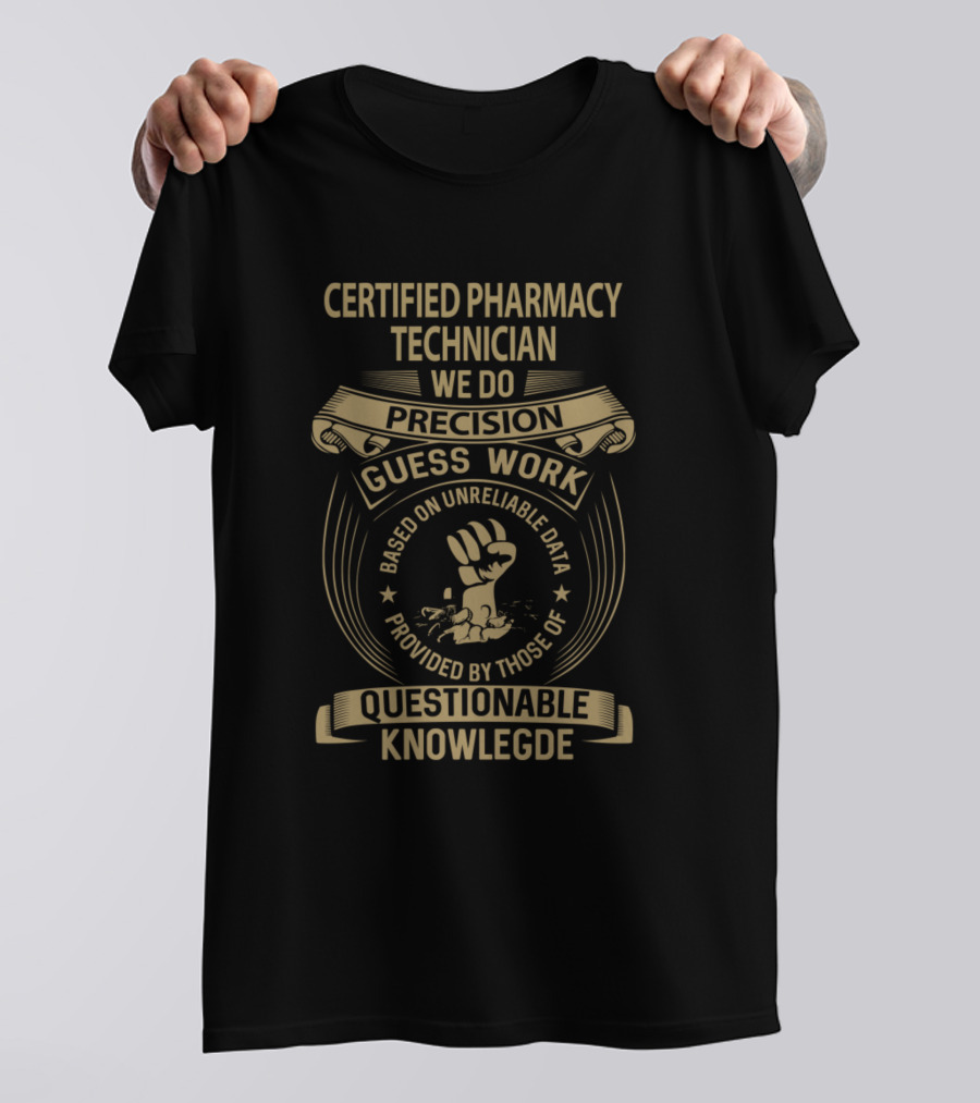 Certified Pharmacy Technician We Do Precision Guess Work Based On Unreliable Data Provided By Those Of Questionable Knowledge T-Shirt