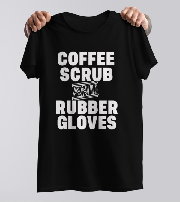 Coffee Scrub And Rubber Gloves White Typography T-Shirt