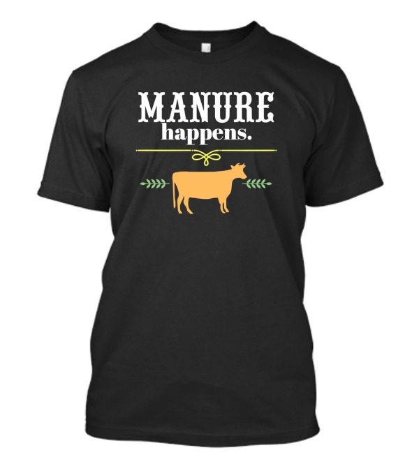 Manure Happens Funny Cows Farming Ranching Country T-Shirt