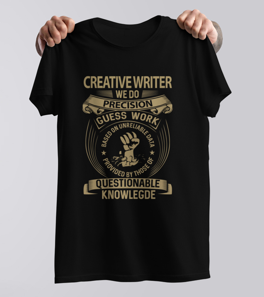 Creative Writer We Do Precision Guesswork Based On Unreliable Data Provided By Those Of Questionable Knowledge T-Shirt