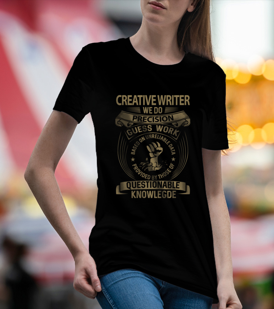 Creative Writer We Do Precision Guesswork Based On Unreliable Data Provided By Those Of Questionable Knowledge T-Shirt