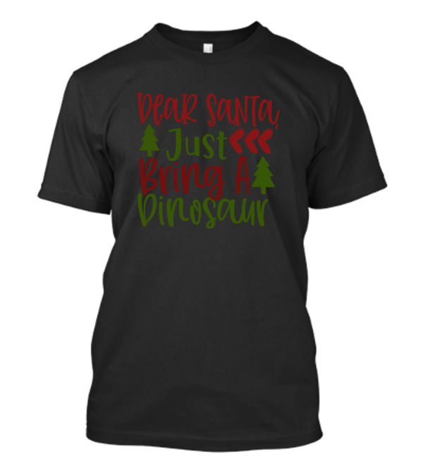 Dear Santa Just Bring A Dinosaur T-Shirt