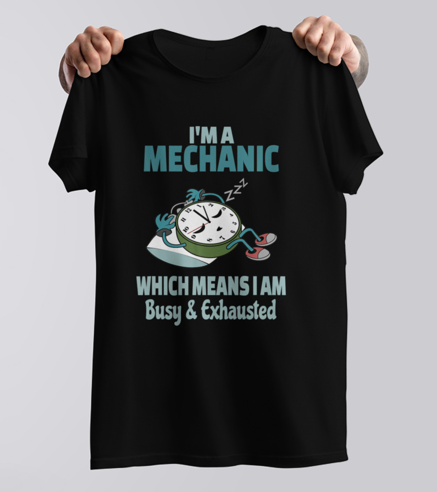 I'm A Mechanic Which Means I Am Busy And Exhausted T-Shirt