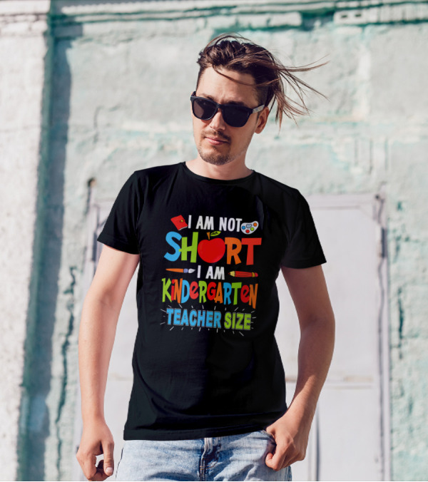 I Am Not Short I Am Kindergarten Teacher Size Funny Teachers Day T-Shirt