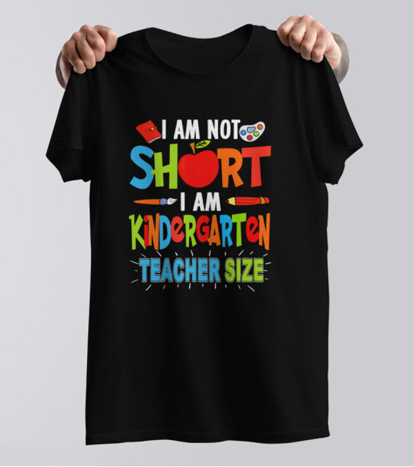 I Am Not Short I Am Kindergarten Teacher Size Funny Teachers Day T-Shirt