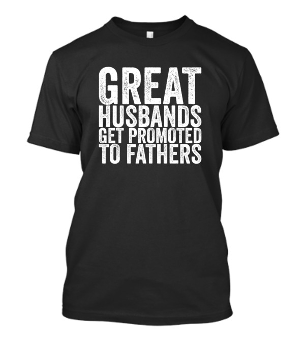 Great Husbands Get Promoted To Fathers T-Shirt