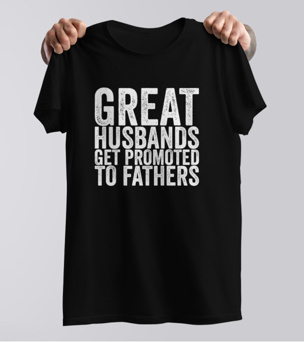 Great Husbands Get Promoted To Fathers T-Shirt