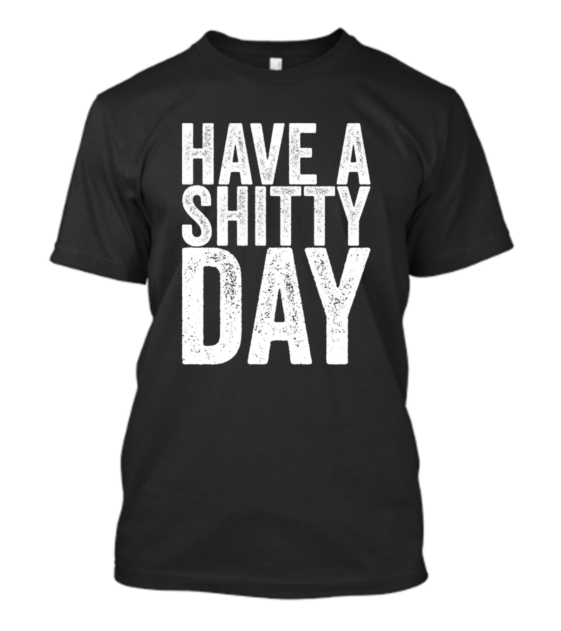 Have A Shitty Day Shirt Funny Sarcasm T-Shirt