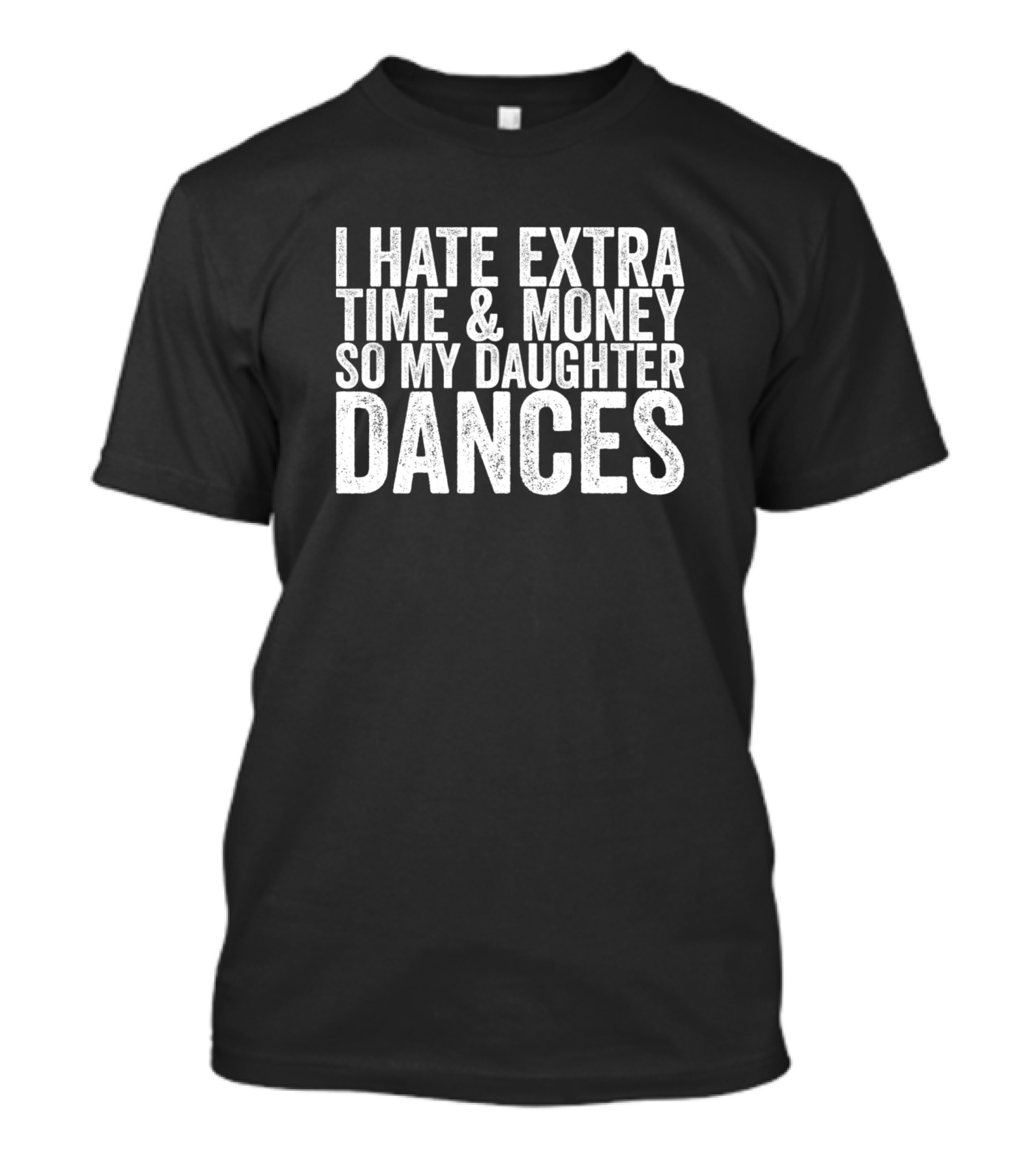 I Hate Extra Time And Money So My Daughter Dances T-Shirt