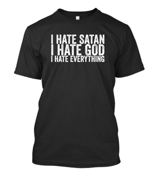 I Hate Satan I Hate God I Hate Everything Text T-Shirt