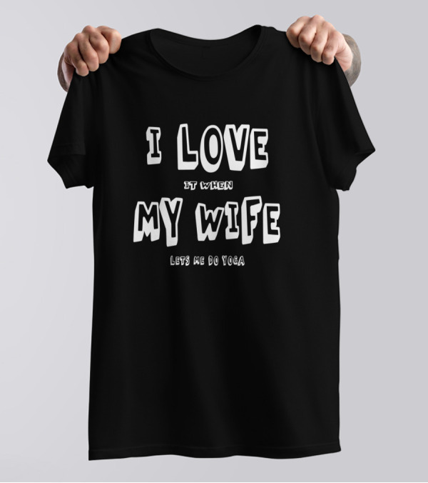 I Love It When My Wife Lets Me Do Yoga T-Shirt