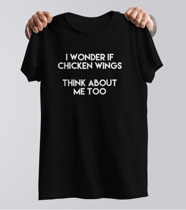 I Wonder If Chicken Wings Think About Me Too T-Shirt