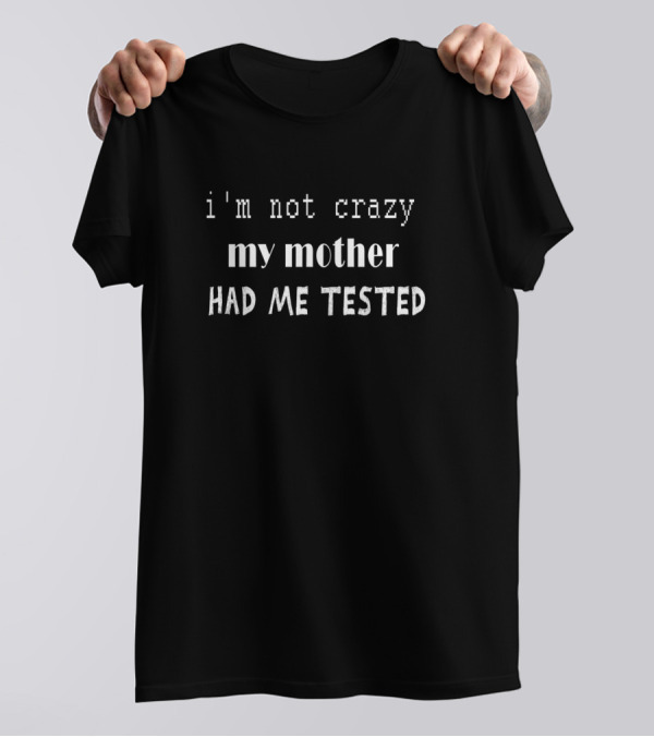 I'm Not Crazy My Mother Had Me Tested Sheldon T-Shirt