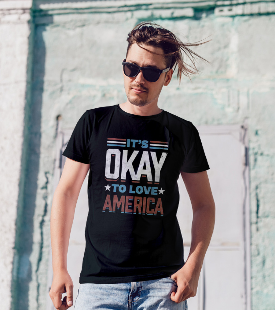 It's Okay To Love America Stars Stripes T-Shirt
