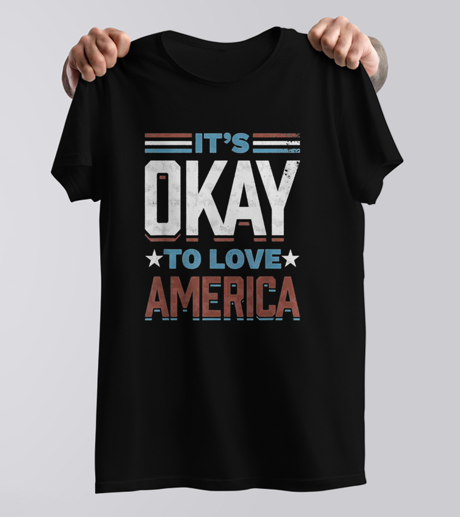 It's Okay To Love America Stars Stripes T-Shirt