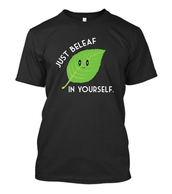 JUST BELEAF IN YOURSELF T-Shirt