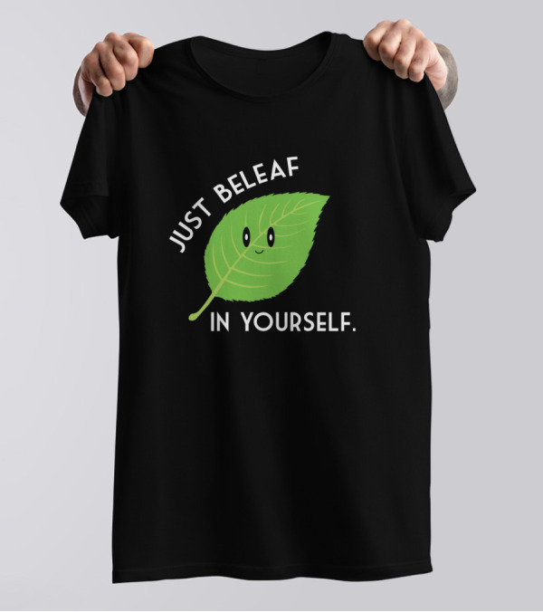 JUST BELEAF IN YOURSELF T-Shirt