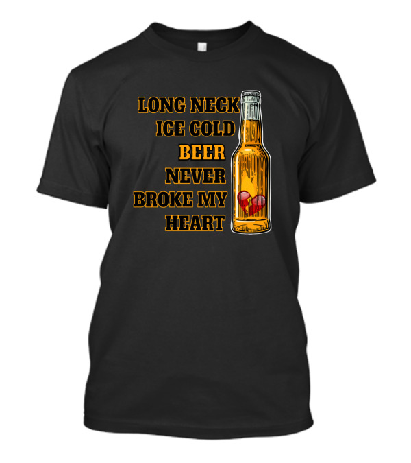 Long Neck Ice Cold Beer Never Broke My Heart Bottle With Heart T-Shirt