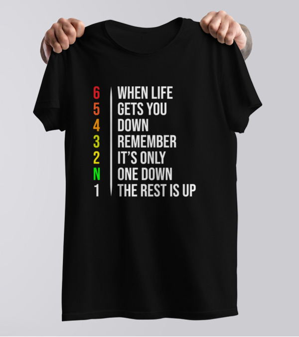 When Life Gets You Down Remember It's Only One Down The Rest Is Up Motorcycle Gear Shift System T-Shirt