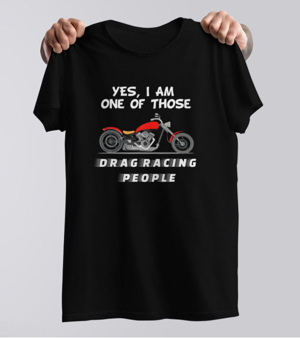 Yes I Am One Of Those Drag Racing People Motorcycle Mechanic T-Shirt