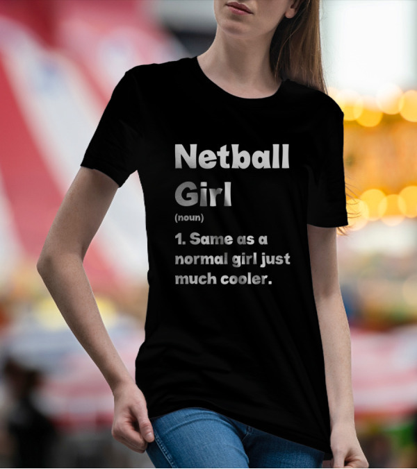 Netball Girl Definition Same As A Normal Girl Just Much Cooler Sassy Sports T-Shirt