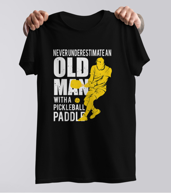 Old Man Pickleball Paddle Power Never Underestimate T-Shirt