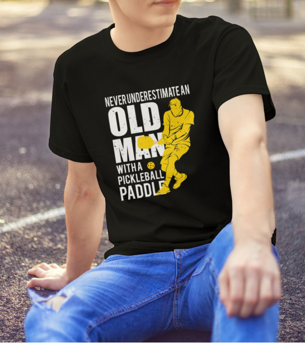 Old Man Pickleball Paddle Power Never Underestimate T-Shirt