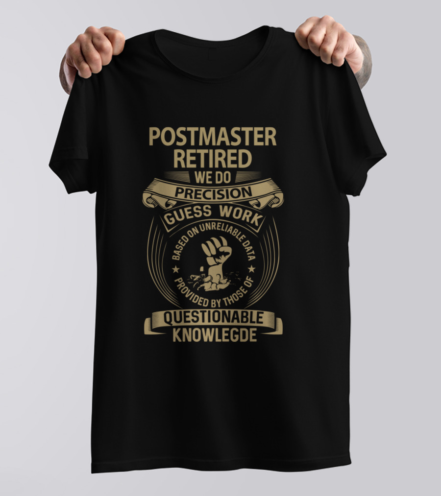 Postmaster Retired We Do Precision Guess Work Based On Unreliable Data Provided By Those Of Questionable Knowledge T-Shirt