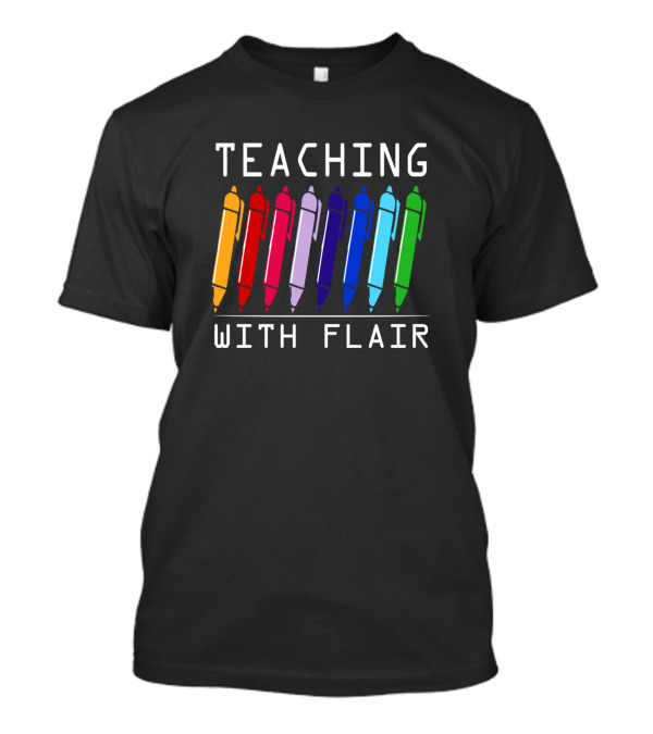 Teaching With Flair Colorful Pens Teacher Fun T-Shirt