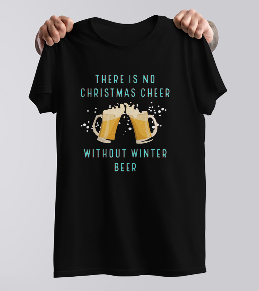 There Is No Christmas Cheer Without Winter Beer Festive Toast With Beer Mugs T-Shirt