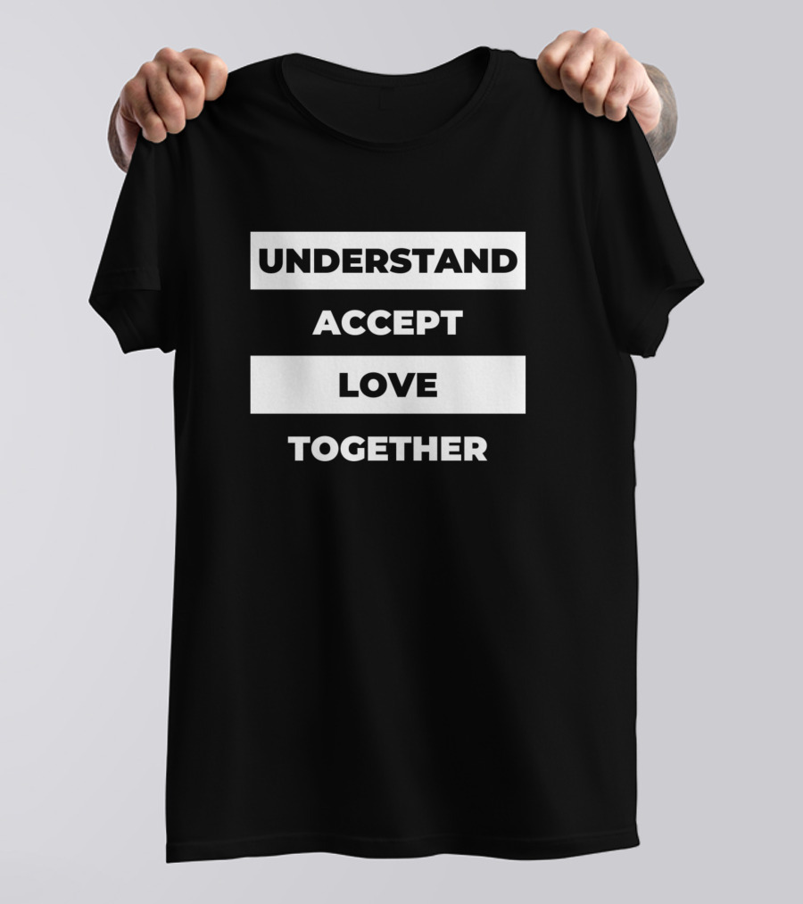 Understand Accept Love Together Positive Message T-Shirt