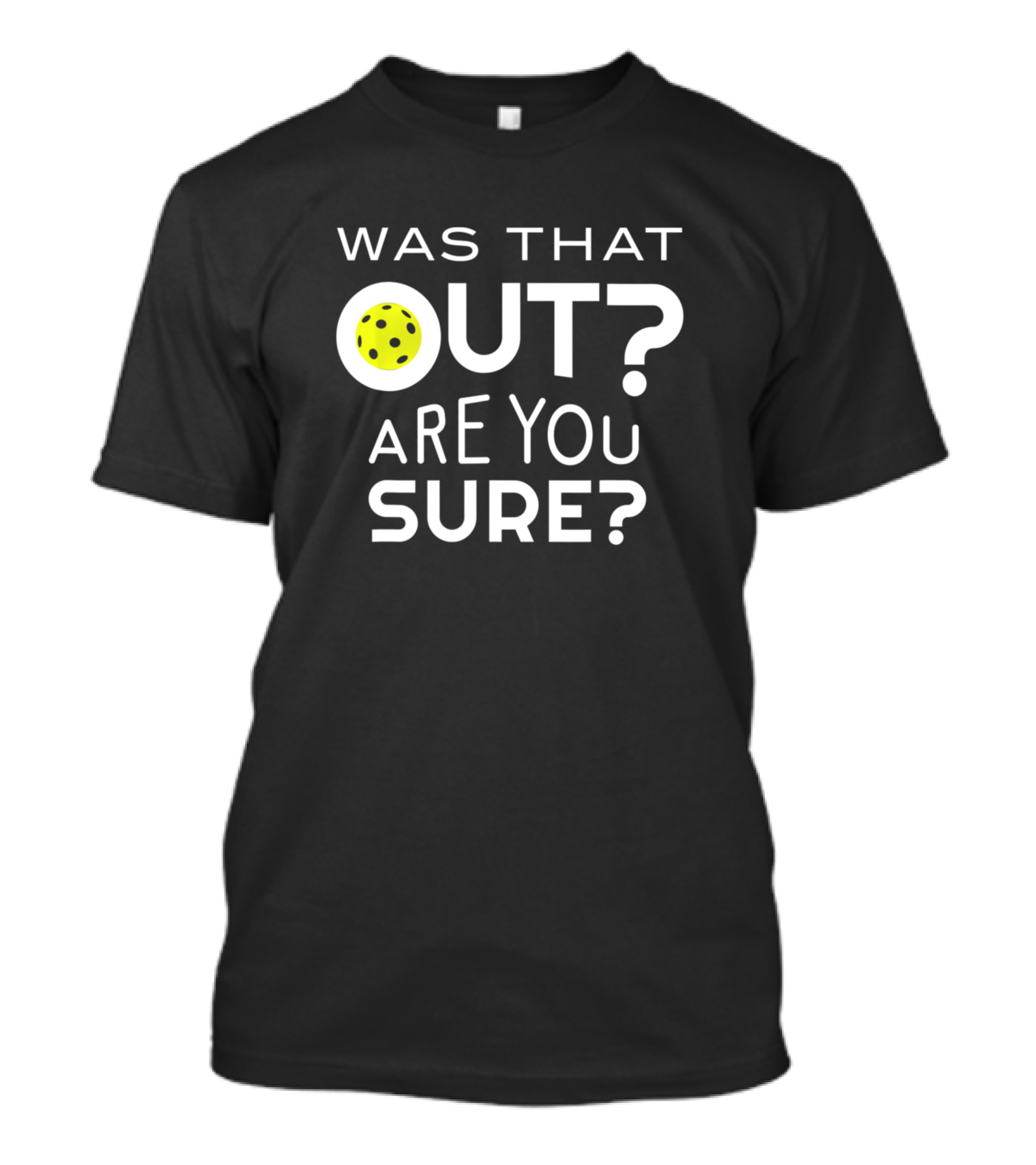 Was That Out Are You Sure Pickleball Question With Paddle And Ball T-Shirt