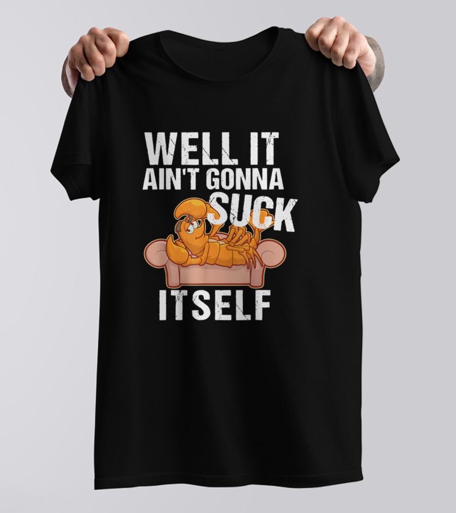 WELL IT AIN'T GONNA SUCK ITSELF Cartoon Lobster On Couch T-Shirt