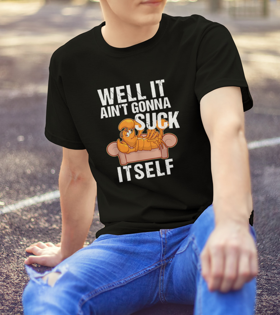 WELL IT AIN'T GONNA SUCK ITSELF Cartoon Lobster On Couch T-Shirt