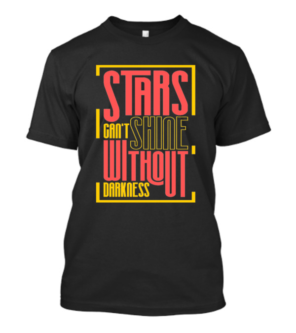 Stars Can't Shine Without Darkness T-Shirt