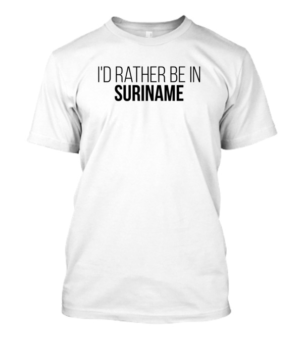 I'd Rather Be In Suriname T-Shirt
