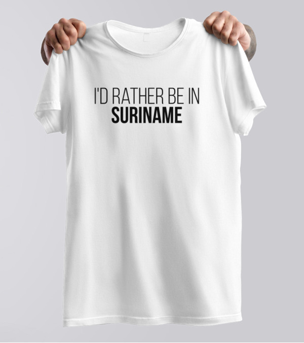 I'd Rather Be In Suriname T-Shirt