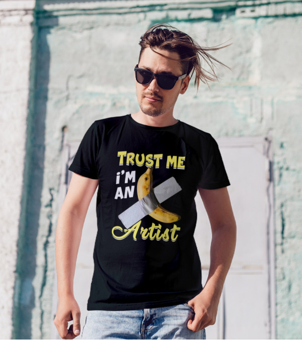 Trust Me I'm An Artist Banana Sarcastic Humor T-Shirt