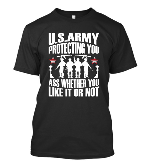 U.S. Army Protecting You Whether You Like It Or Not T-Shirt